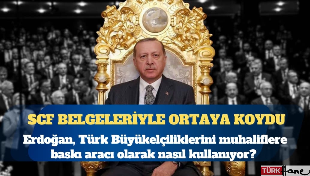 SCF’nin yeni raporu, Erdoğan’ın Büyükelçilik ve Başkonsoloslukları muhaliflere baskı için nasıl kullandığını b