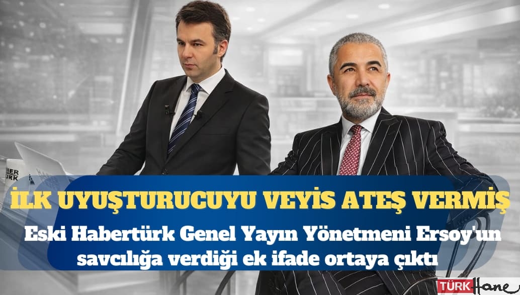 Ersoy’un ek ifadesinden: İlk uyuşturucuyu Veyis Ateş vermiş