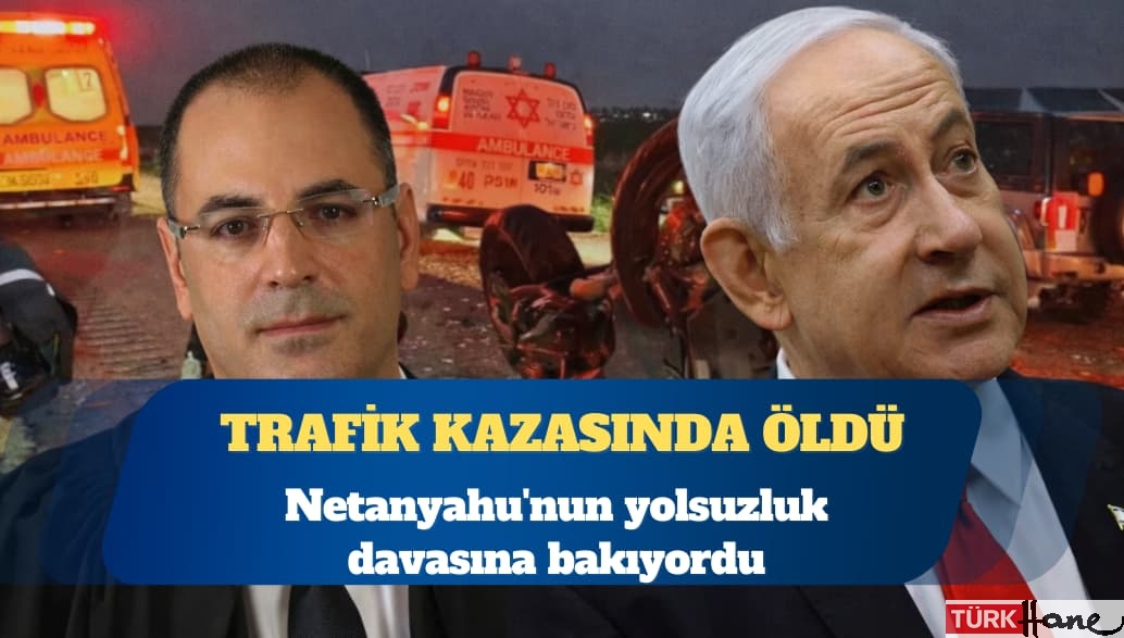 Netanyahu’nun yolsuzluk davasına bakan hakim trafik kazasında öldü