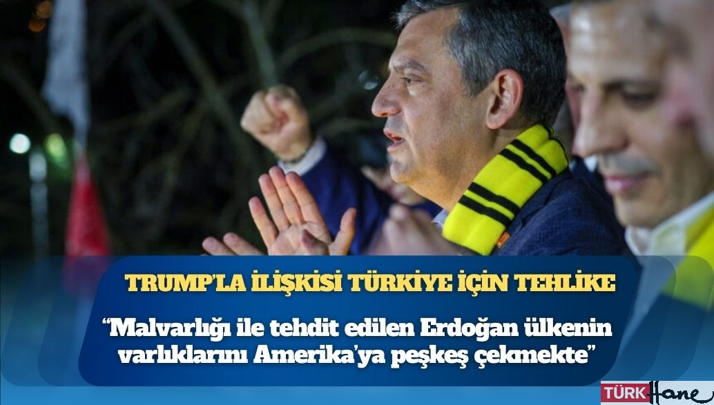Özgür Özel’den Erdoğan’a: Trump’la ilişkisi Türkiye için tehlikedir