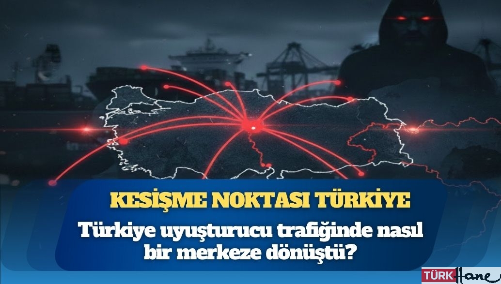 Kesişme noktası Türkiye: Tonlarca uyuşturucu hangi rotalardan geliyor?