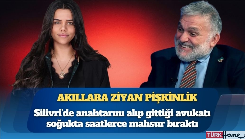 Ruşen Çakır anahtarını alıp gittiği avukat Baver Karakuş’u soğukta saatlerce Silivri’de mahsur bıraktı