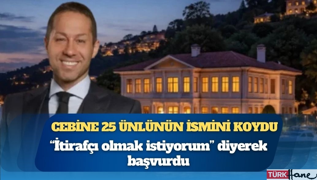 Cebine 25 ünlünün ismini koydu, itirafçı olmak istiyorum diyerek başvurdu