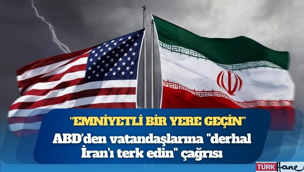 ABD’den vatandaşlarına “derhal İran’ı terk edin” çağrısı