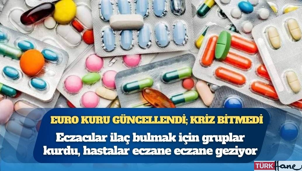 Euro kuru güncellendi; kriz bitmedi: Eczacılar ilaç bulmak için gruplar kurdu, hastalar eczane eczane geziyor