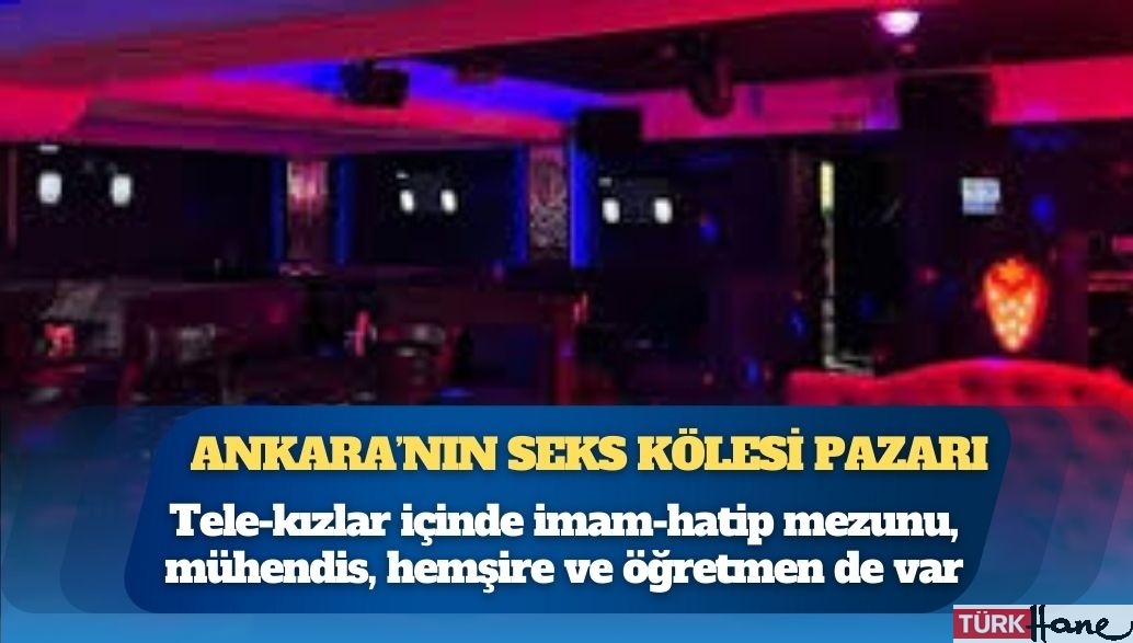 Başkentin göbeğinde seks kölesi pazarı: Tele-kızlar içinde imam-hatip mezunu, mühendis, hemşire ve öğretmen de var