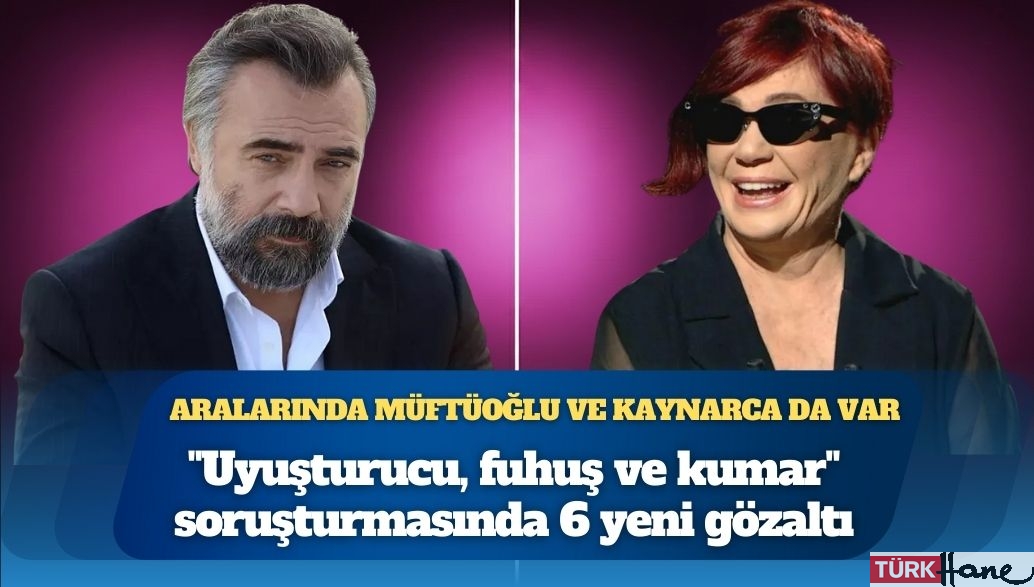 Aralarında Emel Müftüoğlu ve Oktay Kaynarca da var: “Uyuşturucu, fuhuş ve kumar” soruşturmasında 6 yeni göz