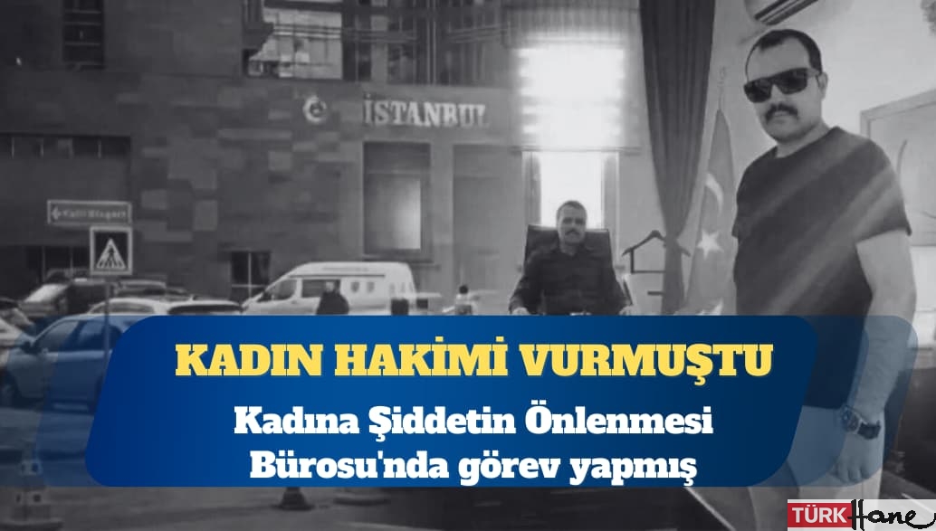 Kadın hâkimi vuran savcı, Kadına Şiddetin Önlenmesi Bürosu’nda görev yapmış