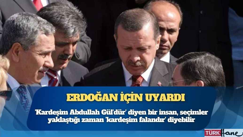 Bülent Arınç, Erdoğan için uyardı: ‘Kardeşim Abdullah Gül’dür’ diyen bir insan, seçimler yaklaştı�