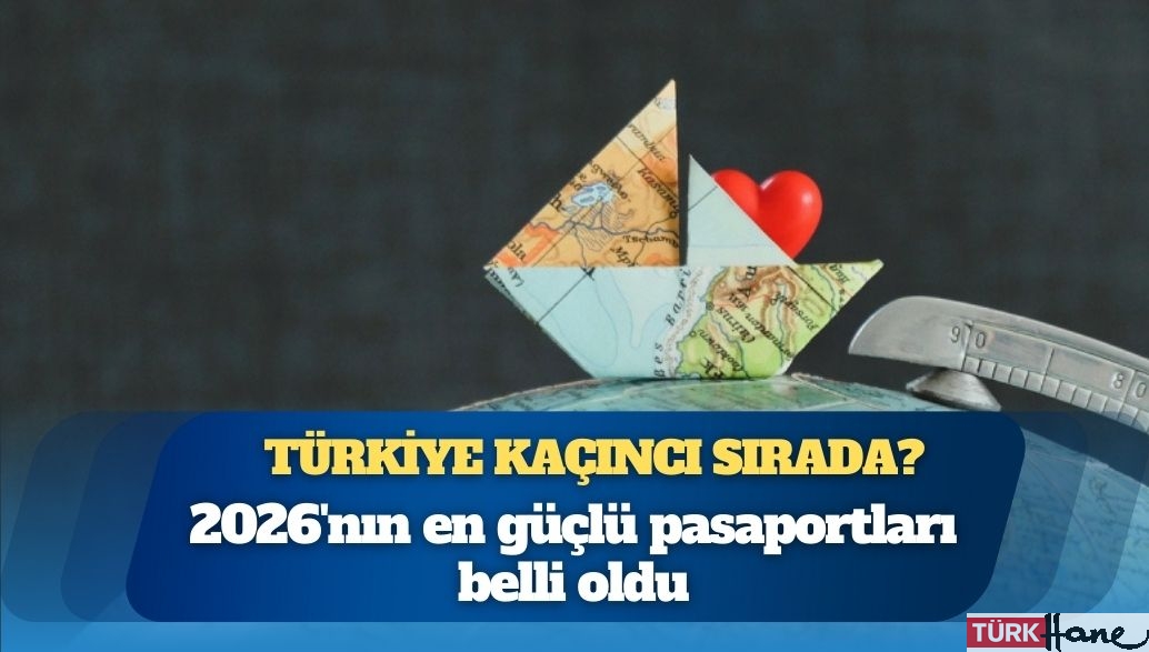İşte Türkiye’nin sıralamadaki yeri: 2026’nın en güçlü pasaportları belli oldu