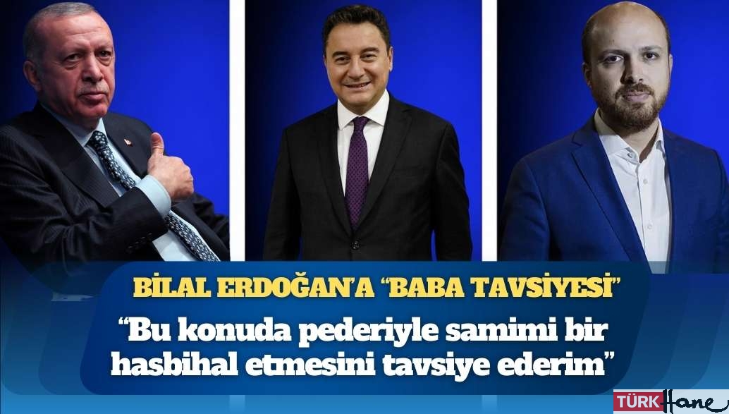 Ali Babacan’dan Bilal Erdoğan’a ‘baba tavsiyesi’: “Bu konuda pederiyle samimi bir hasbihal etmesini tavsi