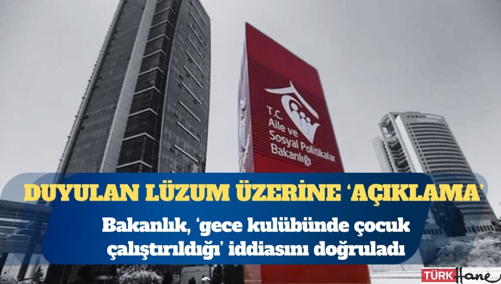 Bakanlık, ‘gece kulübünde çocuk çalıştırıldığı’ iddiasını doğruladı