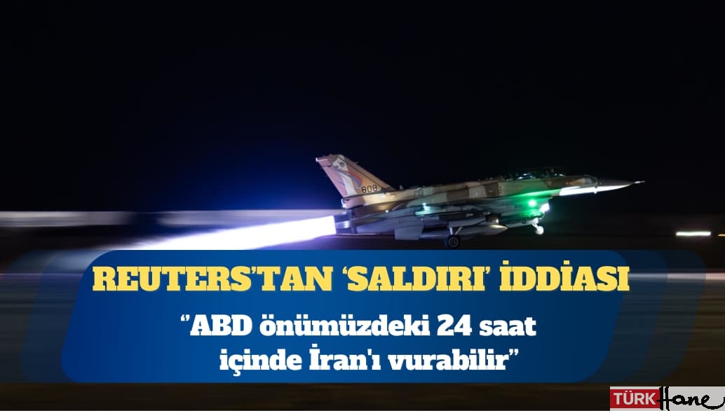 Reuters: ABD önümüzdeki 24 saat içinde İran’ı vurabilir
