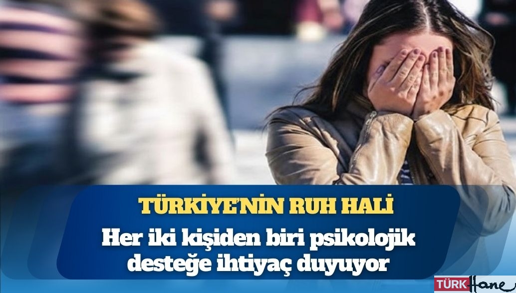 Türkiye’nin ruh hali: Her iki kişiden biri psikolojik desteğe ihtiyaç duyuyor