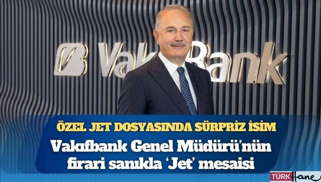 Özel jet dosyasında sürpriz isim: Vakıfbank Genel Müdürü’nün firari sanıkla “Jet” mesaisi