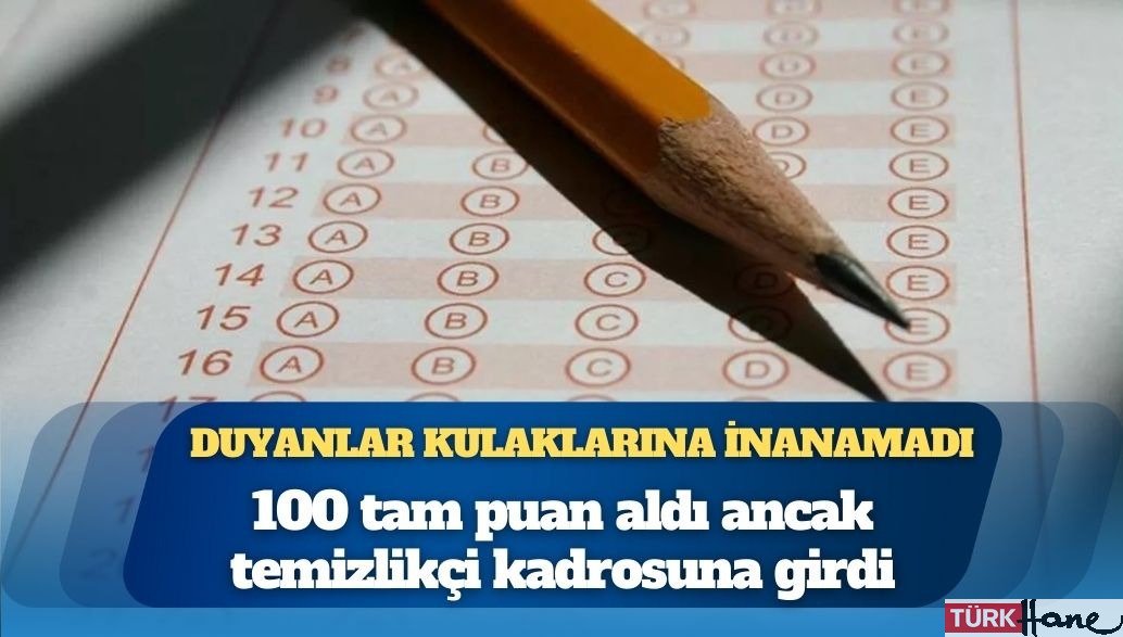 Duyanlar kulaklarına inanamadı: 100 tam puan aldı ancak temizlikçi kadrosuna girdi