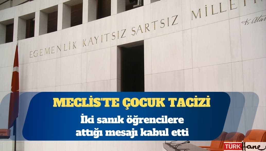Meclis’te stajyer çocuklara taciz: İki sanık öğrencilere attığı mesajı kabul etti