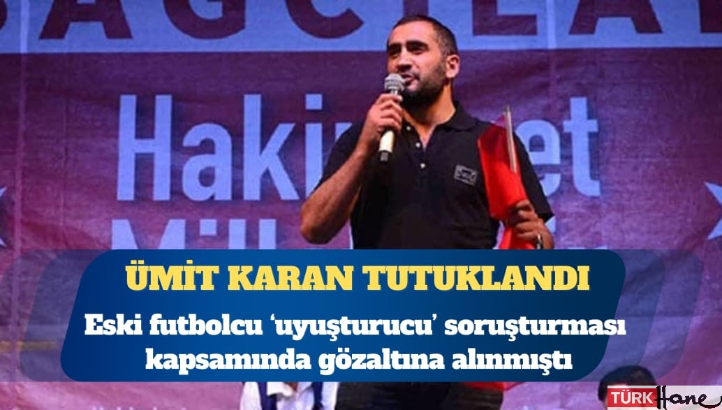 Uyuşturucu soruşturması: Ümit Karan tutuklandı