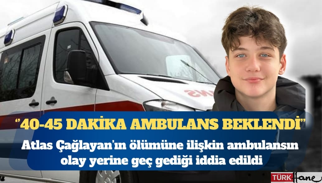 ‘Yan bakma’ kavgası: Atlas Çağlayan’ın ölümüne ilişkin ambulansın olay yerine geç gediği iddia edildi