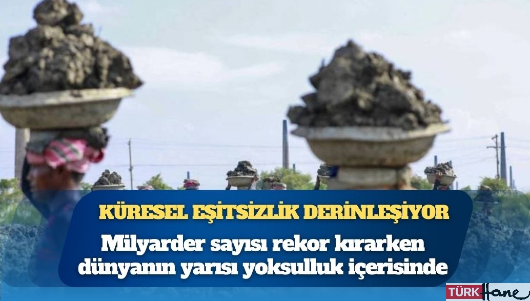 Küresel eşitsizlik derinleşiyor: Milyarder sayısı rekor kırarken dünyanın yarısı yoksulluk içerisinde