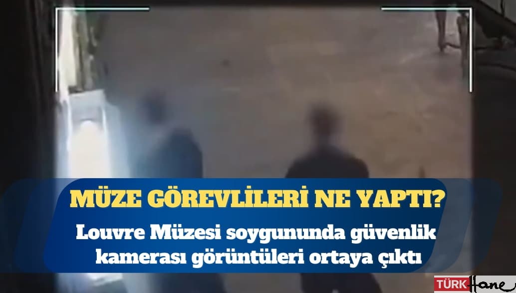 Louvre soygununda güvenlik kamerası görüntüleri ortaya çıktı