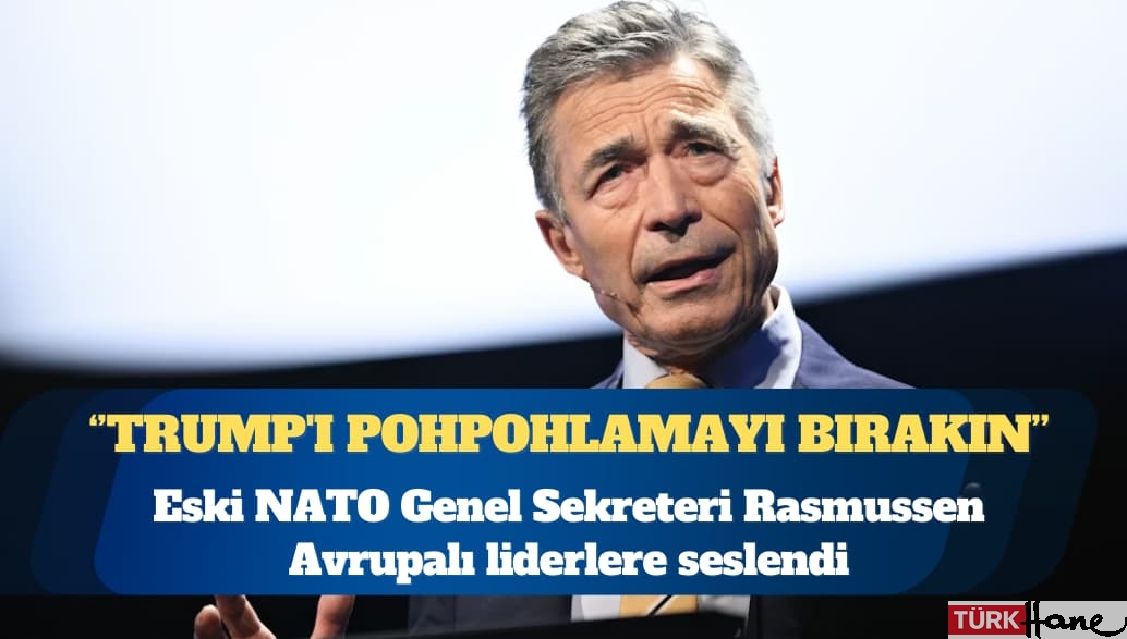 Eski NATO Genel Sekreteri Rasmussen Avrupalı liderlere seslendi: Trump’ı “pohpohlamayı” bırakın