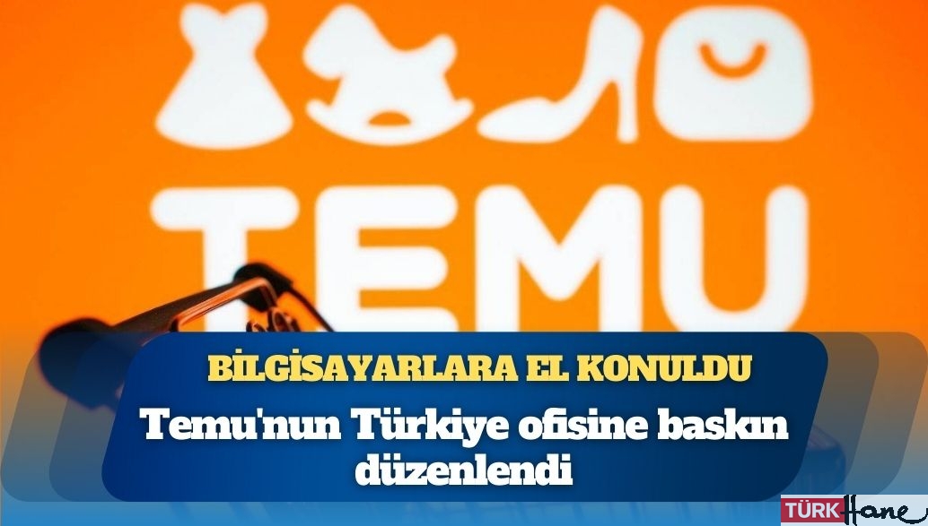 Temu’nun Türkiye ofisine baskın: Bilgisayarlara el konuldu