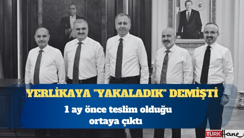 Yerlikaya “yakaladık” demişti: 1 ay önce teslim olduğu ortaya çıktı