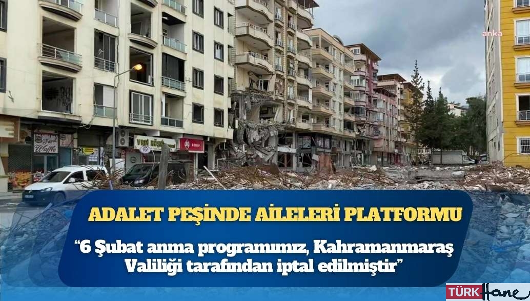Adalet Peşinde Aileleri Platformu: 6 Şubat anma programımız, Kahramanmaraş Valiliği tarafından iptal edilmiştir