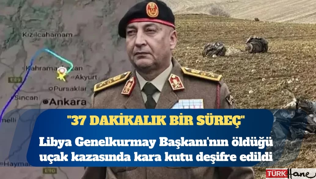 Libya Genelkurmay Başkanı’nın öldüğü uçak kazasında kara kutu deşifre edildi