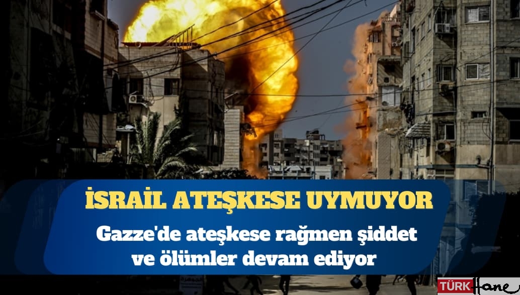 Gazze’de ateşkese rağmen şiddet ve ölümler devam ediyor