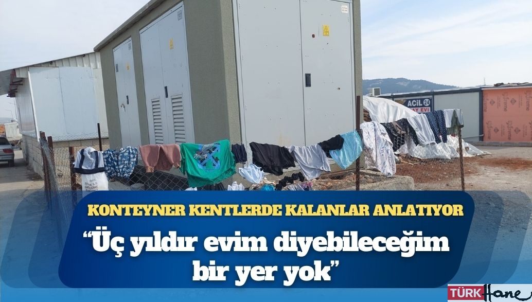 Konteyner kentlerde kalanlar anlatıyor: ‘Üç yıldır evim diyebileceğim bir yer yok’