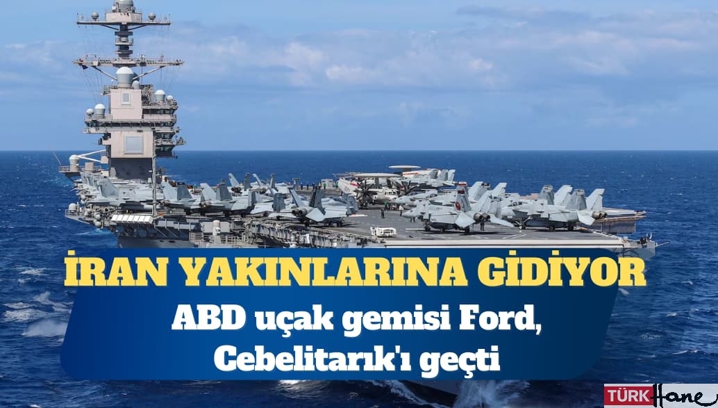 ABD uçak gemisi Ford, Cebelitarık’ı geçti: İran yakınlarına gidiyor