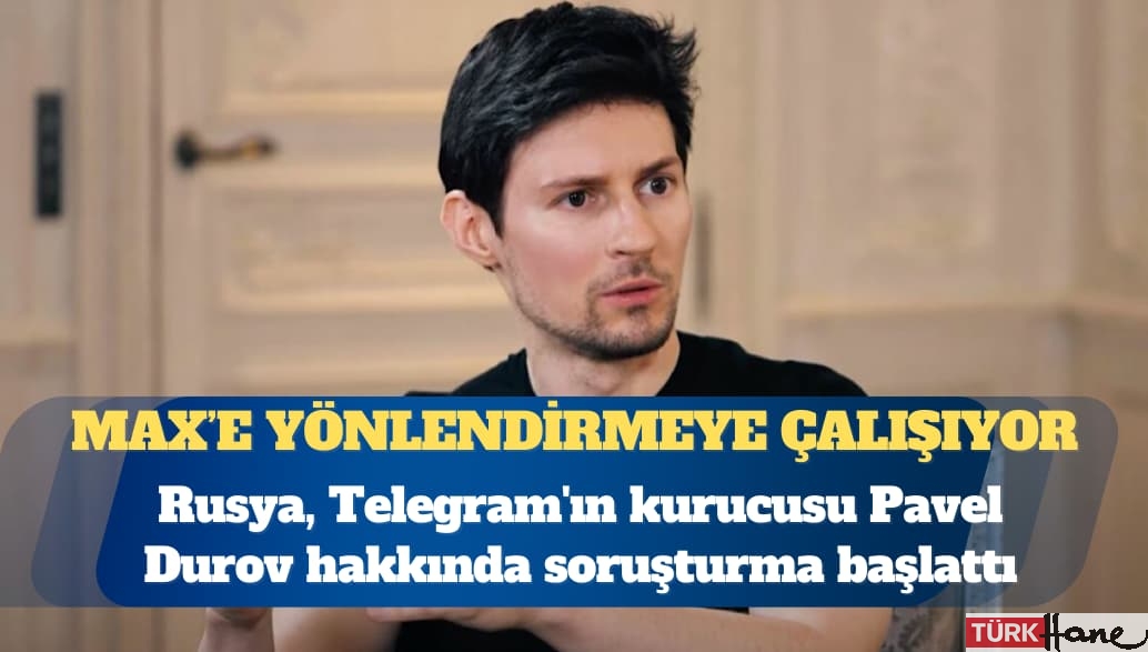 Rusya, Telegram’ın kurucusu Pavel Durov hakkında soruşturma başlattı