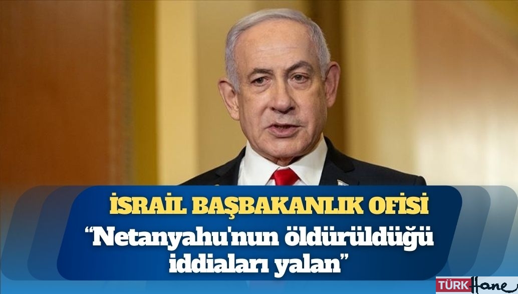 İsrail Başbakanlık Ofisi: Netanyahu’nun öldürüldüğü iddiaları yalan