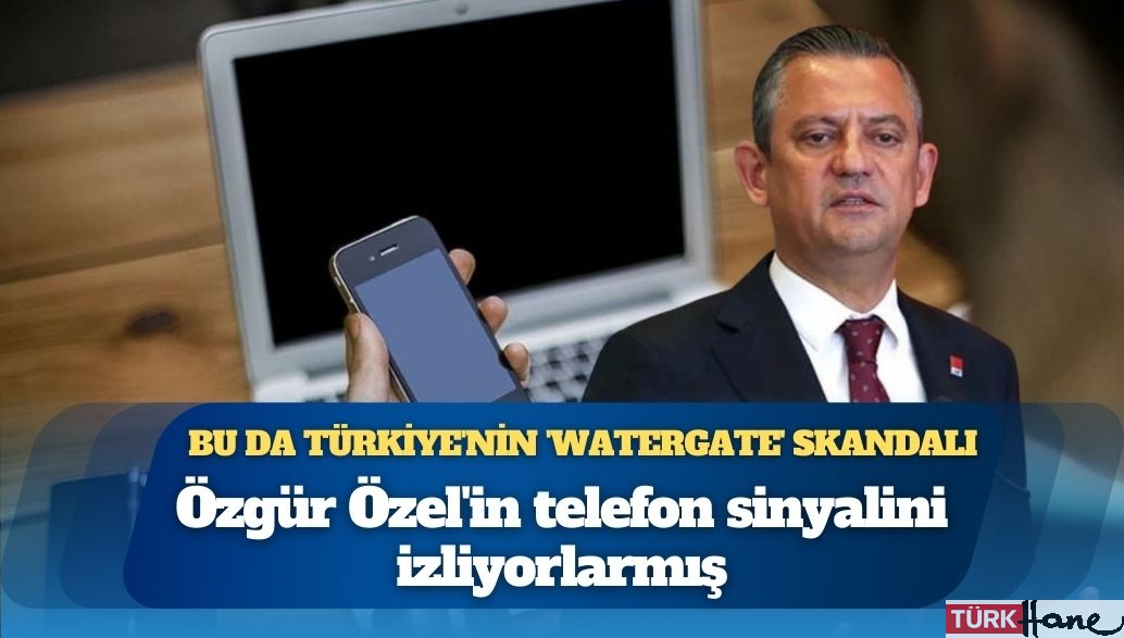 Bu da Türkiye’nin ‘Watergate’ skandalı: Özgür Özel’in telefon sinyalini izliyorlarmış
