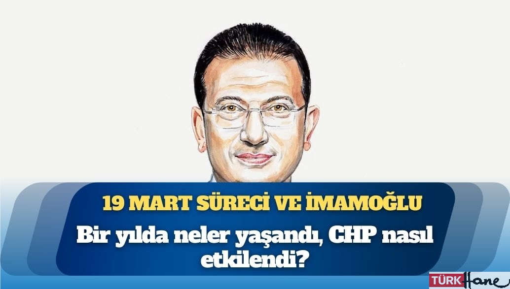 19 Mart süreci ve Ekrem İmamoğlu: Bir yılda neler yaşandı, CHP nasıl etkilendi?