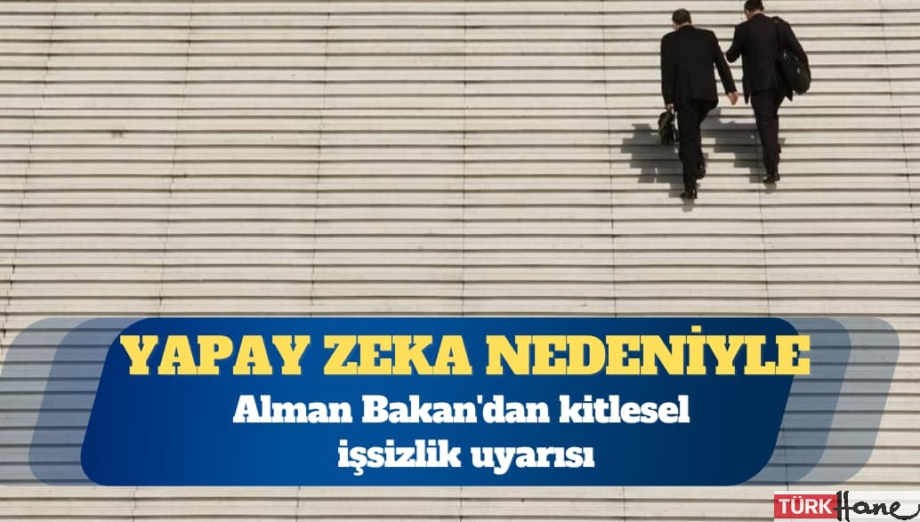 Yapay zeka: Alman Bakan’dan kitlesel işsizlik uyarısı