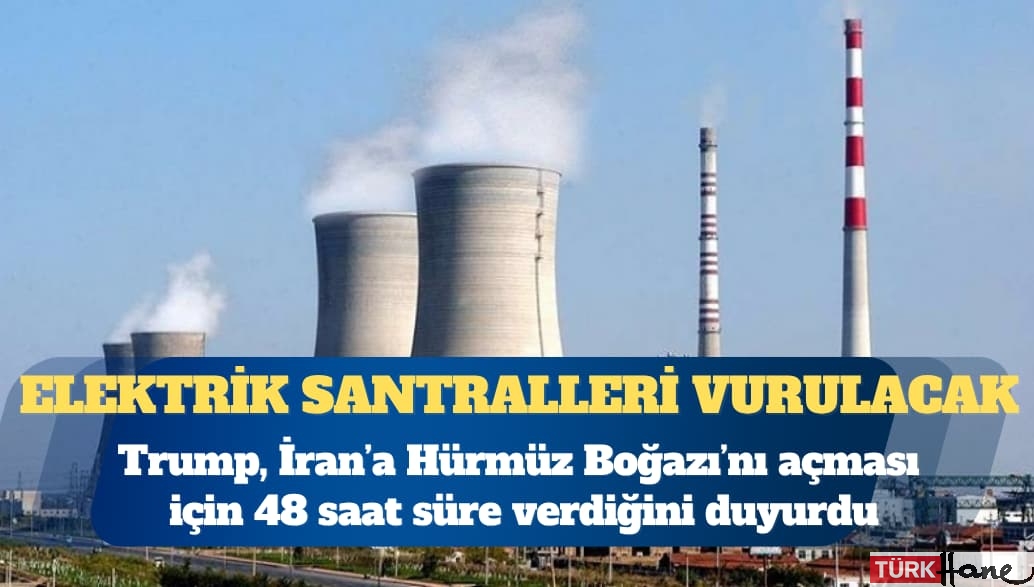 Trump İran’a 48 saat verdi: Elektrik santralleri vurulacak