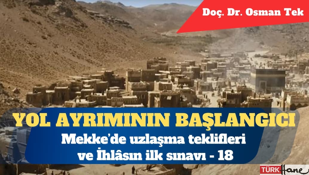 Yol ayrımının başlangıcı: Mekke’de uzlaşma teklifleri ve İhlâsın ilk sınavı