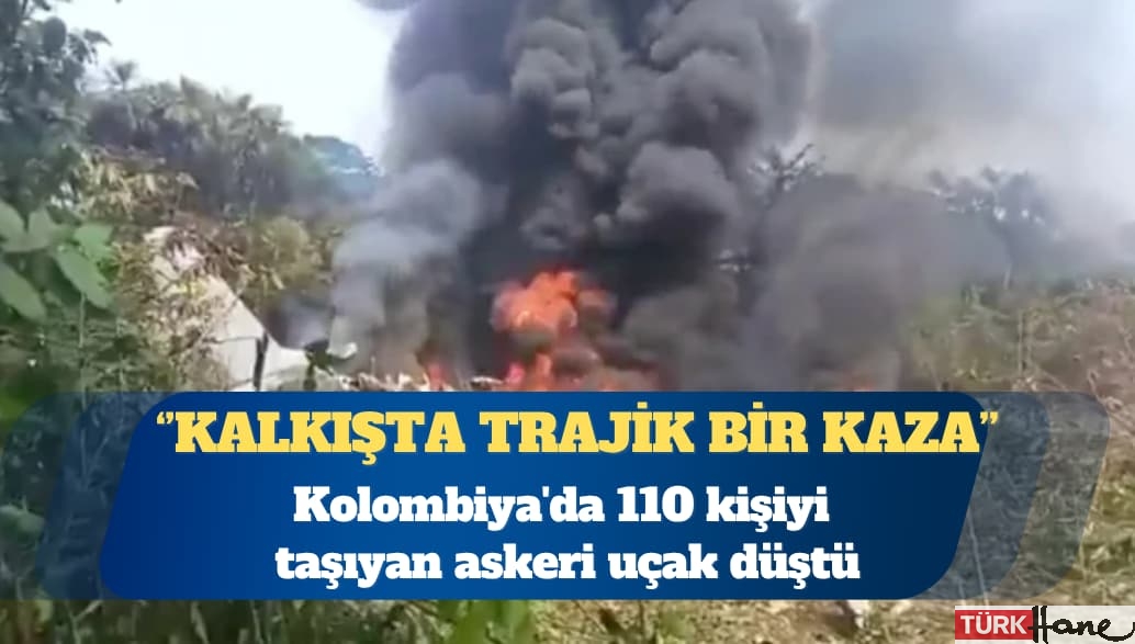 Kolombiya’da 110 kişiyi taşıyan askeri uçak düştü