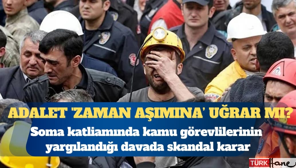 Adalet ‘zaman aşımına’ uğrar mı?Soma katliamında kamu görevlilerinin yargılandığı davada skandal karar