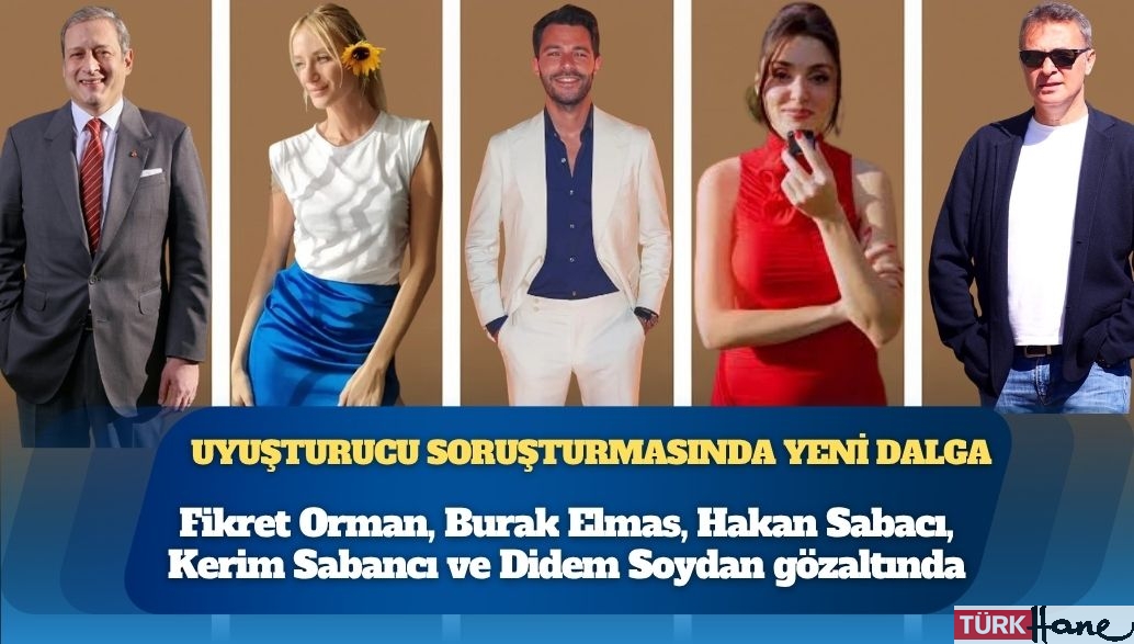 Uyuşturucu soruşturmasında yeni dalga: Fikret Orman, Burak Elmas, Hakan Sabacı, Kerim Sabancı ve Didem Soydan gözaltında;