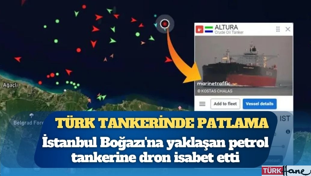 İstanbul Boğazı’na yaklaşan Türk petrol tankerine dron isabet etti