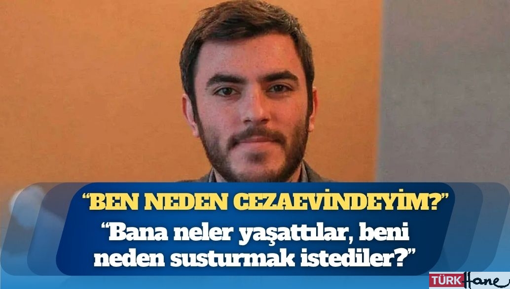 Savcıyı görmeden tutuklanıp cezaevine gönderilmiş: “Bana neler yaşattılar?”