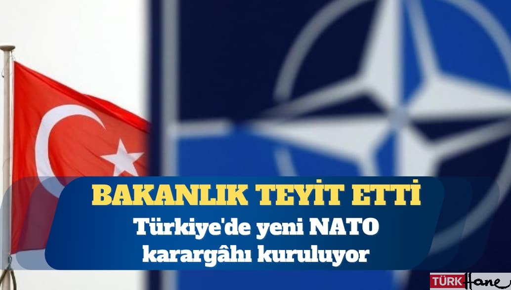 MSB teyit etti: Türkiye’de yeni NATO karargâhı kuruluyor