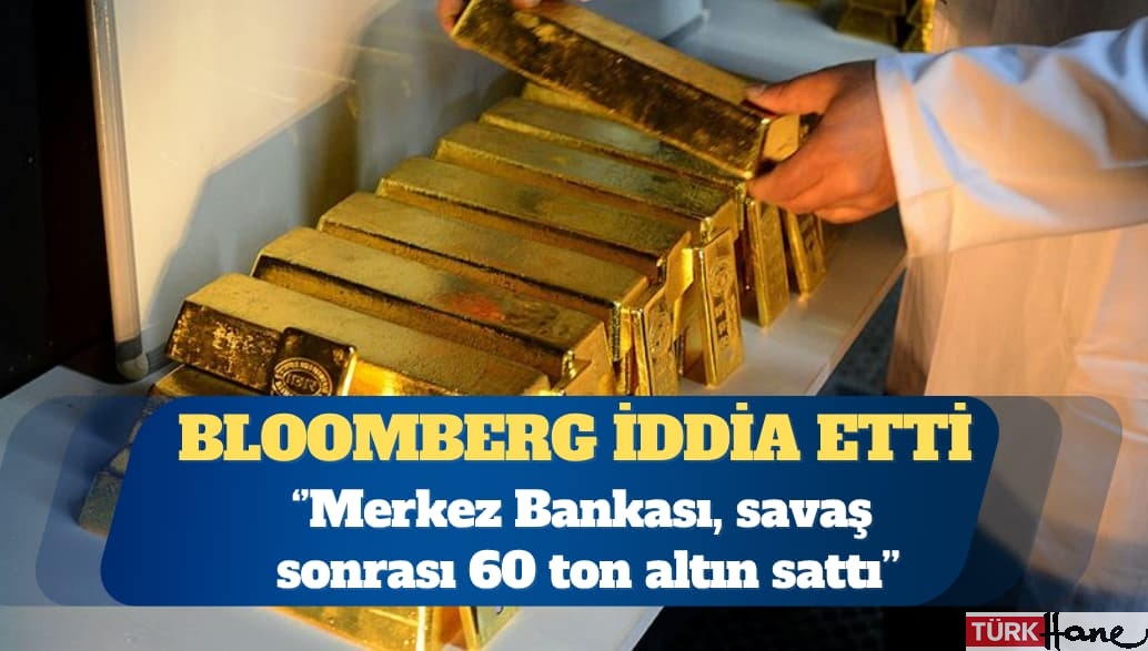 Bloomberg: Merkez Bankası, savaş sonrası 60 ton altın sattı