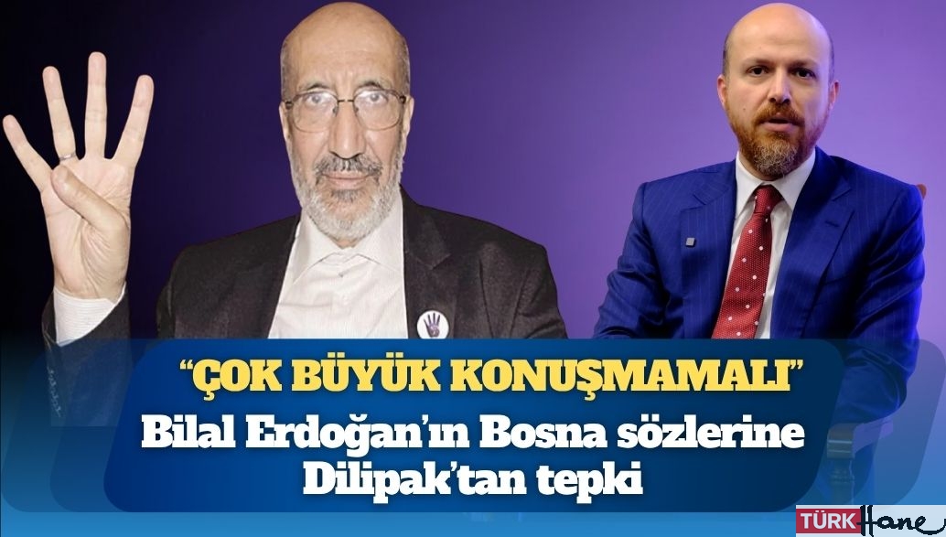 Bilal Erdoğan’ın Bosna sözlerine Dilipak’tan tepki