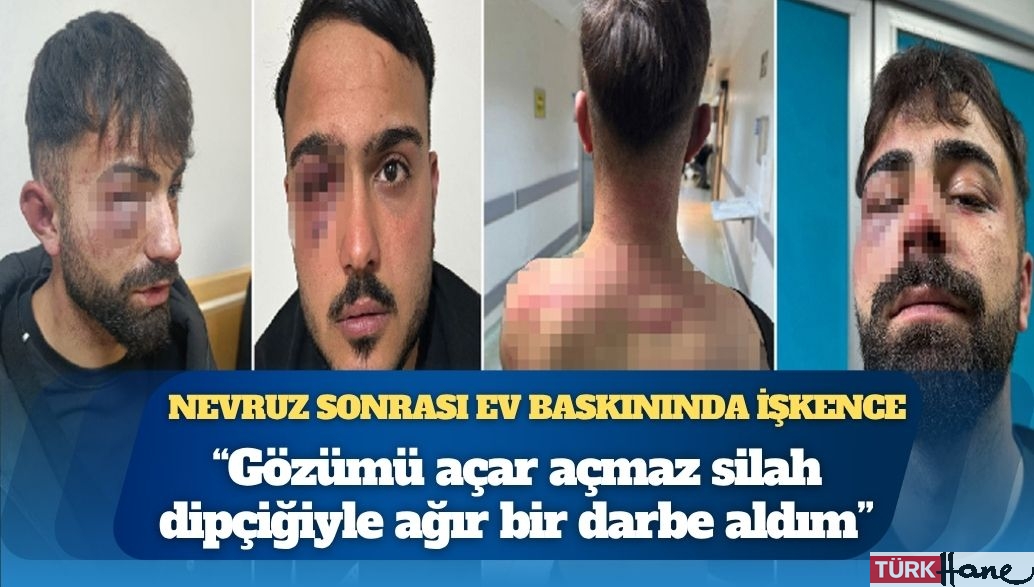Nevruz sonrası ev baskınında işkence: “Gözümü açar açmaz silah dipçiğiyle ağır bir darbe aldım”