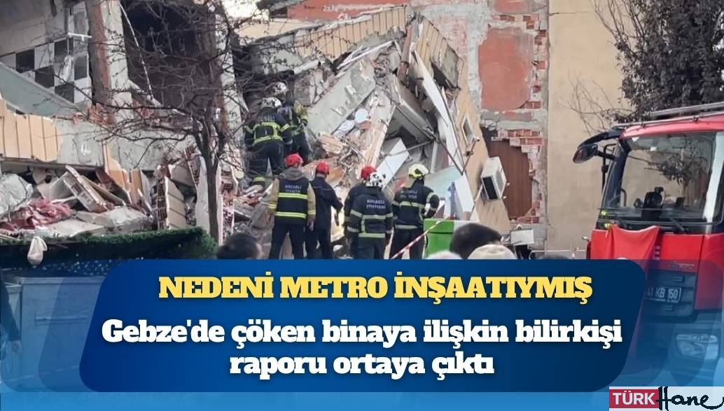 Nedeni metro inşaatıymış: Gebze’de çöken binaya ilişkin bilirkişi raporu ortaya çıktı